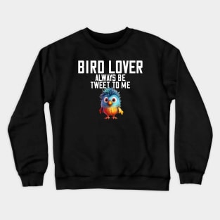 Bird Lover Always Be Tweet To Me Spirit Bird Animal Crewneck Sweatshirt